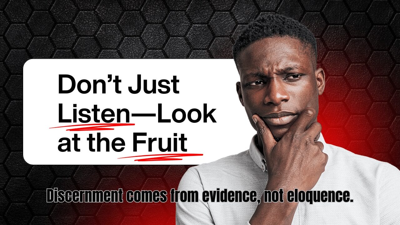 Don’t Just Listen—Look at the Fruit